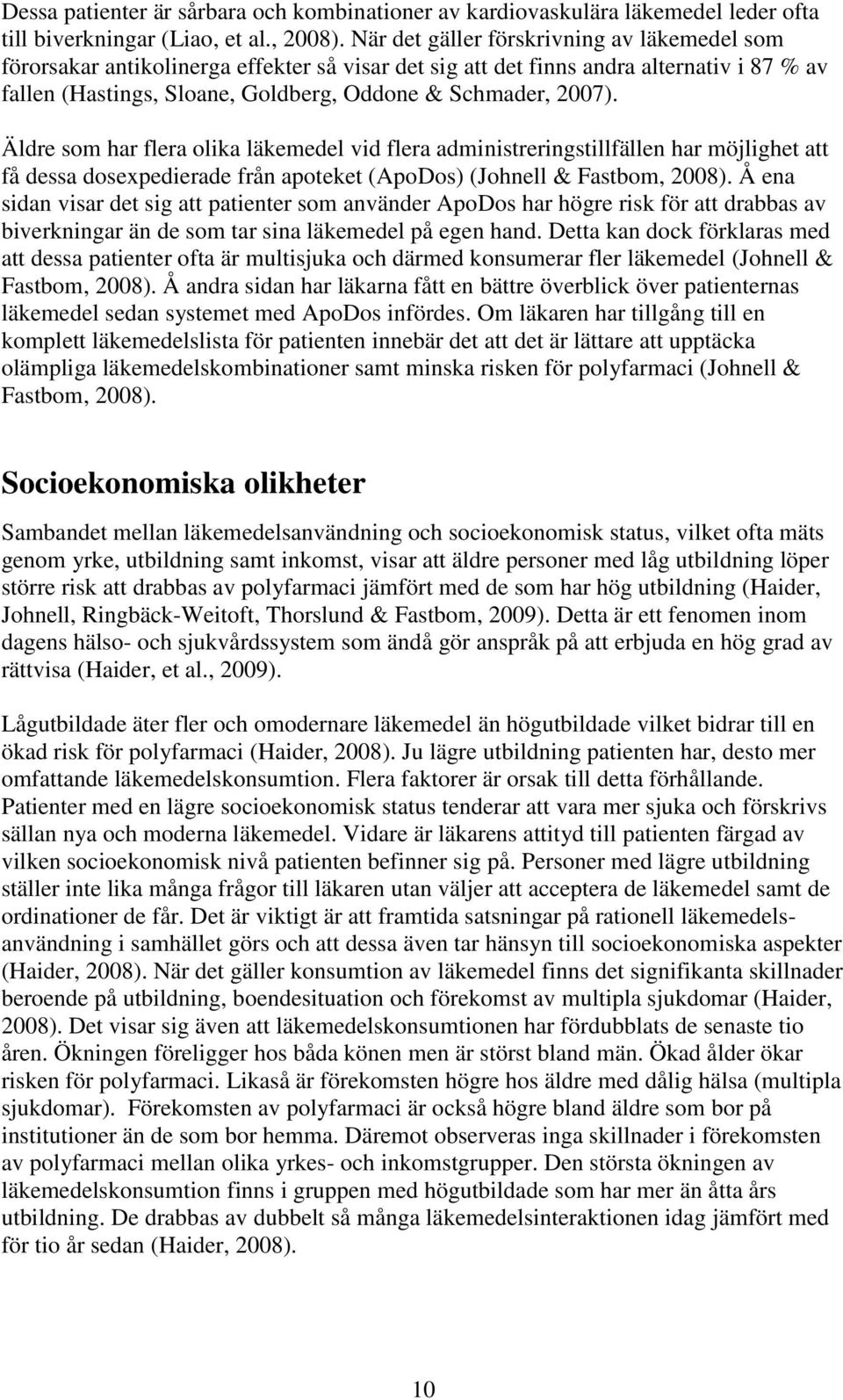 Äldre som har flera olika läkemedel vid flera administreringstillfällen har möjlighet att få dessa dosexpedierade från apoteket (ApoDos) (Johnell & Fastbom, 2008).