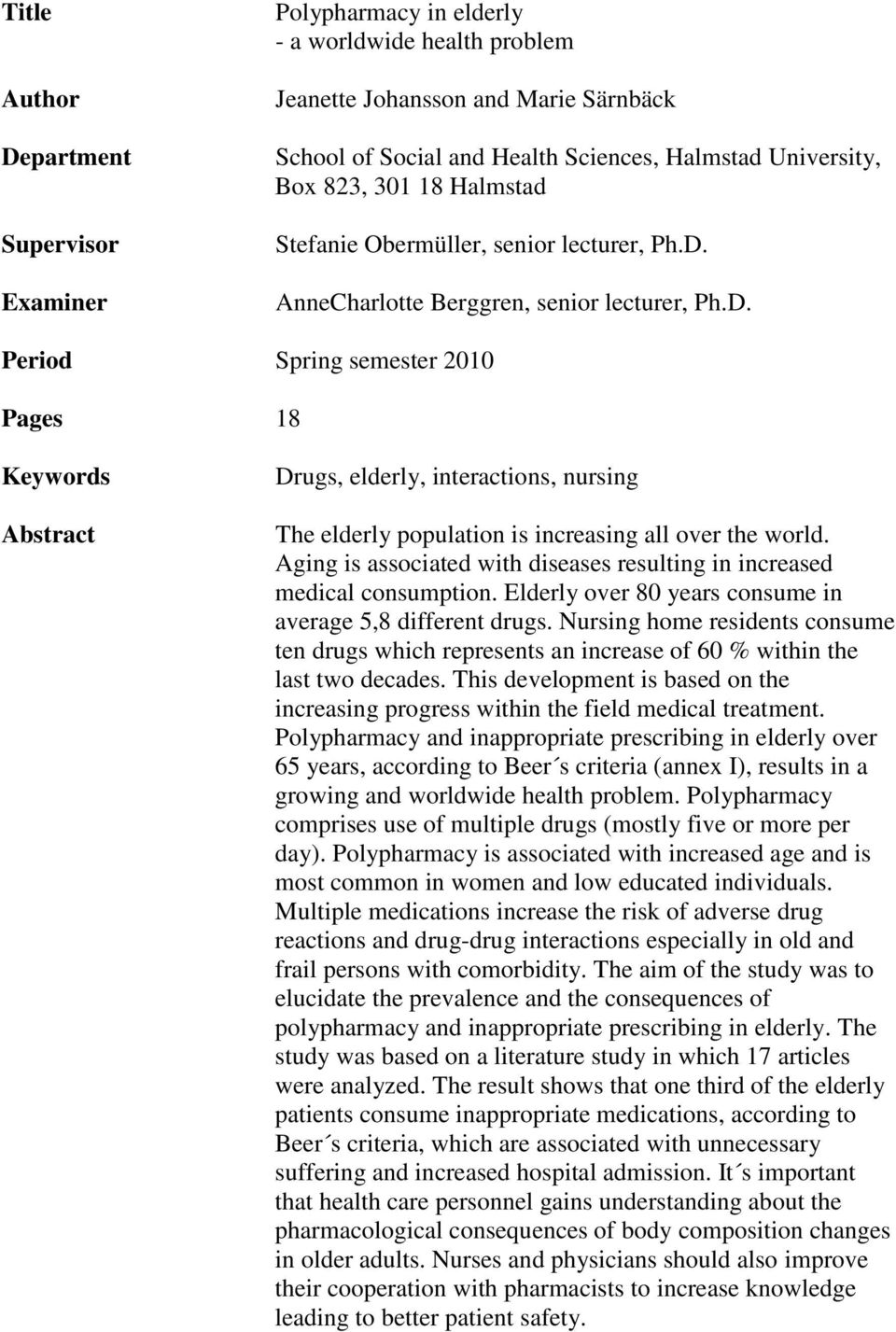 AnneCharlotte Berggren, senior lecturer, Ph.D. Period Spring semester 2010 Pages 18 Keywords Abstract Drugs, elderly, interactions, nursing The elderly population is increasing all over the world.