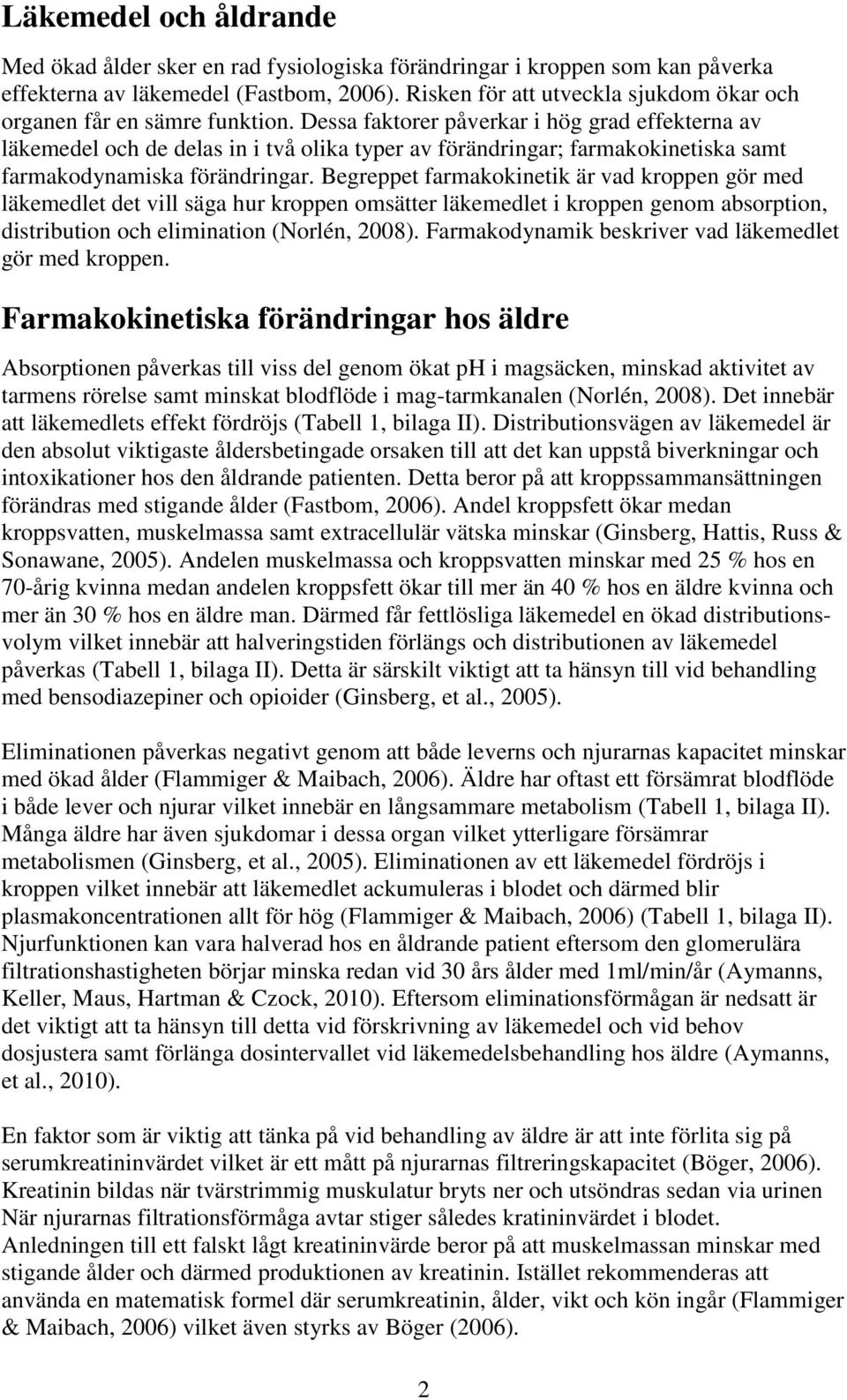 Dessa faktorer påverkar i hög grad effekterna av läkemedel och de delas in i två olika typer av förändringar; farmakokinetiska samt farmakodynamiska förändringar.