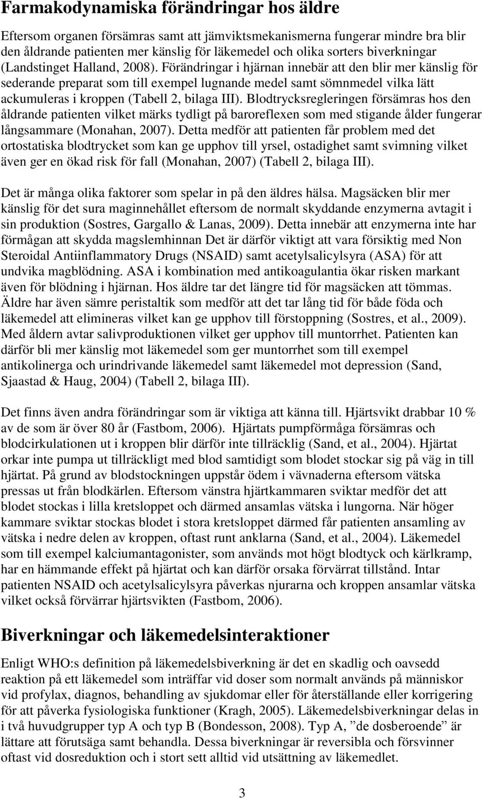 Förändringar i hjärnan innebär att den blir mer känslig för sederande preparat som till exempel lugnande medel samt sömnmedel vilka lätt ackumuleras i kroppen (Tabell 2, bilaga III).