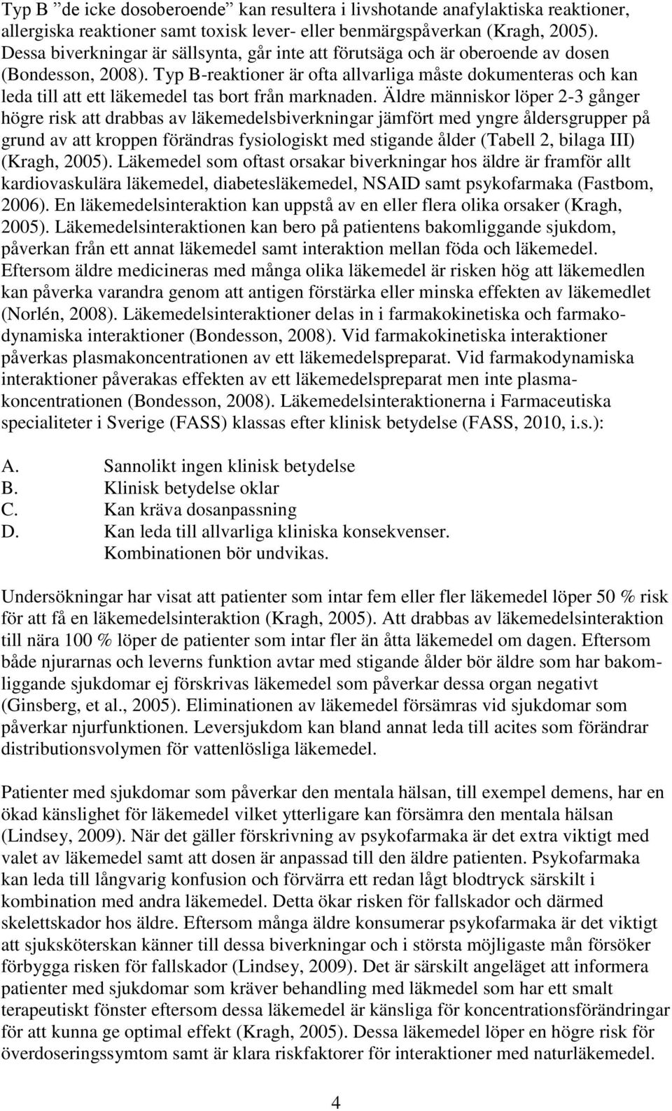 Typ B-reaktioner är ofta allvarliga måste dokumenteras och kan leda till att ett läkemedel tas bort från marknaden.