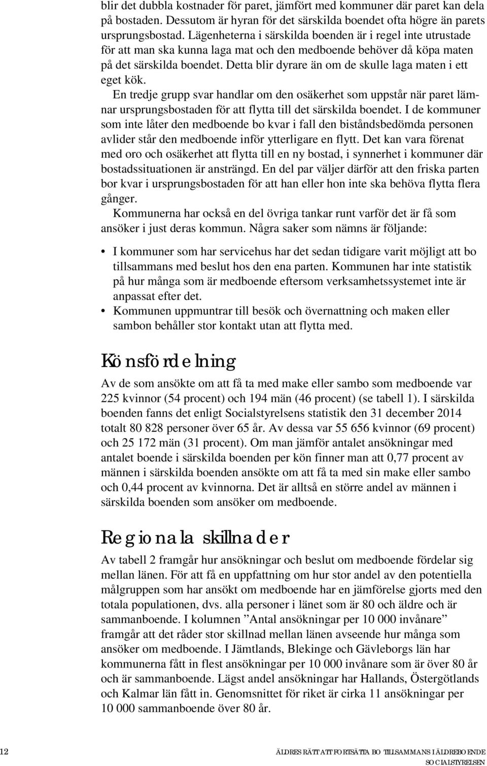 Detta blir dyrare än om de skulle laga maten i ett eget kök. En tredje grupp svar handlar om den osäkerhet som uppstår när paret lämnar ursprungsbostaden för att flytta till det särskilda boendet.