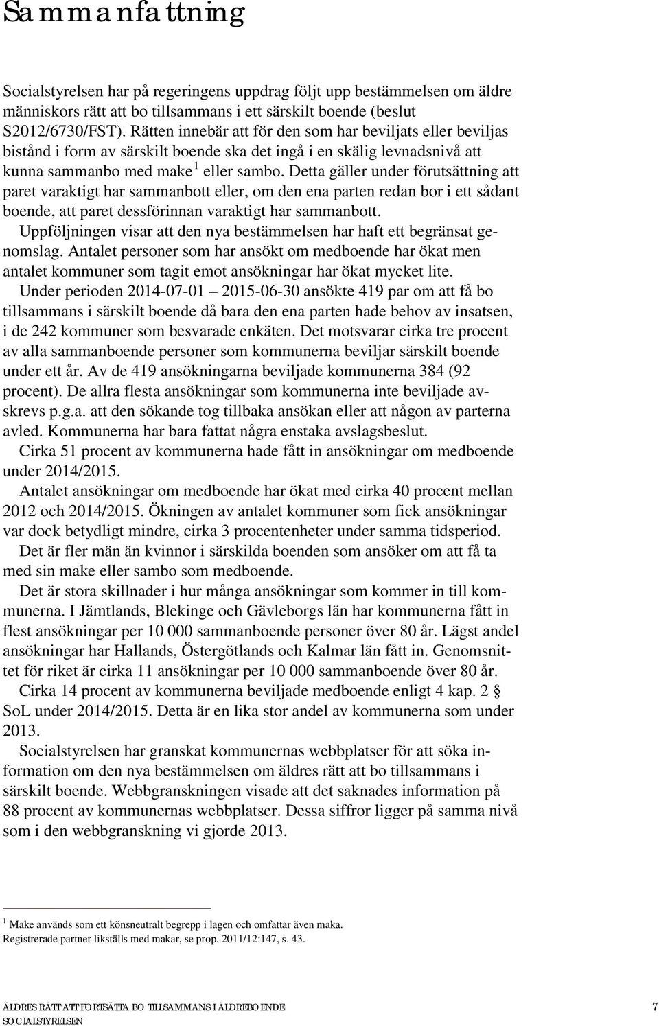 Detta gäller under förutsättning att paret varaktigt har sammanbott eller, om den ena parten redan bor i ett sådant boende, att paret dessförinnan varaktigt har sammanbott.