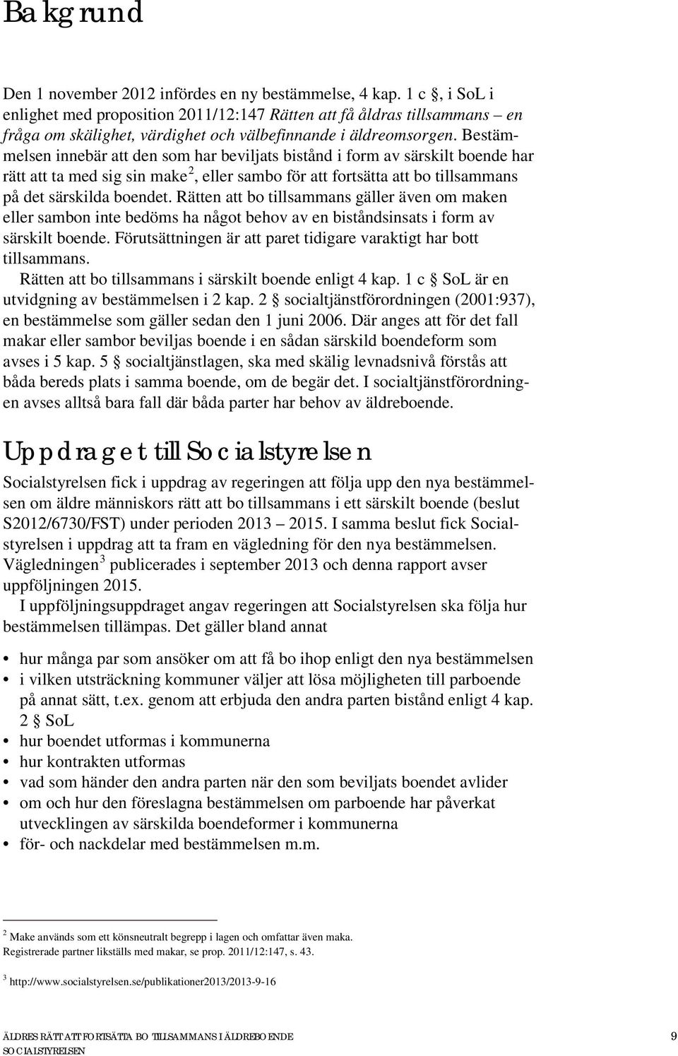 Bestämmelsen innebär att den som har beviljats bistånd i form av särskilt boende har rätt att ta med sig sin make 2, eller sambo för att fortsätta att bo tillsammans på det särskilda boendet.