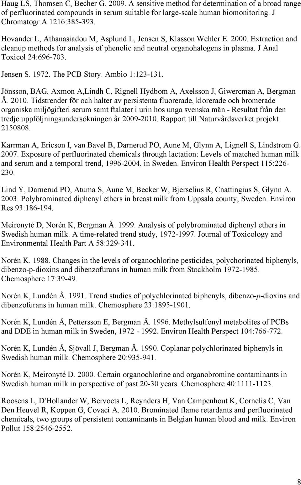 J Anal Toxicol 24:696-703. Jensen S. 1972. The PCB Story. Ambio 1:123-131. Jönsson, BAG, Axmon A,Lindh C, Rignell Hydbom A, Axelsson J, Giwercman A, Bergman Å. 2010.