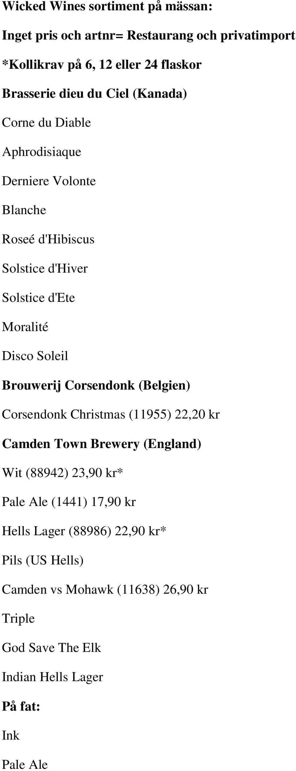 Brouwerij Corsendonk (Belgien) Corsendonk Christmas (11955) 22,20 kr Camden Town Brewery (England) Wit (88942) 23,90 kr* Pale Ale (1441)