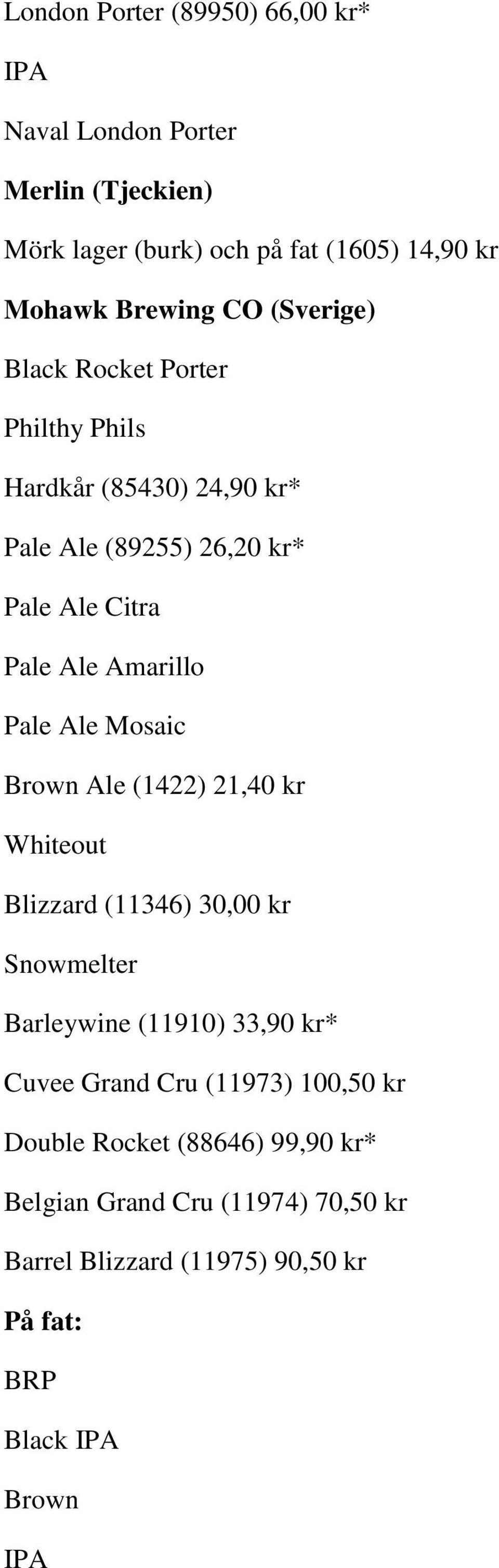 Pale Ale Mosaic Brown Ale (1422) 21,40 kr Whiteout Blizzard (11346) 30,00 kr Snowmelter Barleywine (11910) 33,90 kr* Cuvee Grand Cru