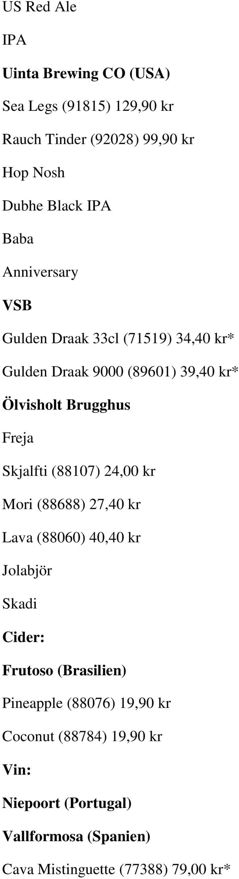 Skjalfti (88107) 24,00 kr Mori (88688) 27,40 kr Lava (88060) 40,40 kr Jolabjör Skadi Cider: Frutoso (Brasilien)