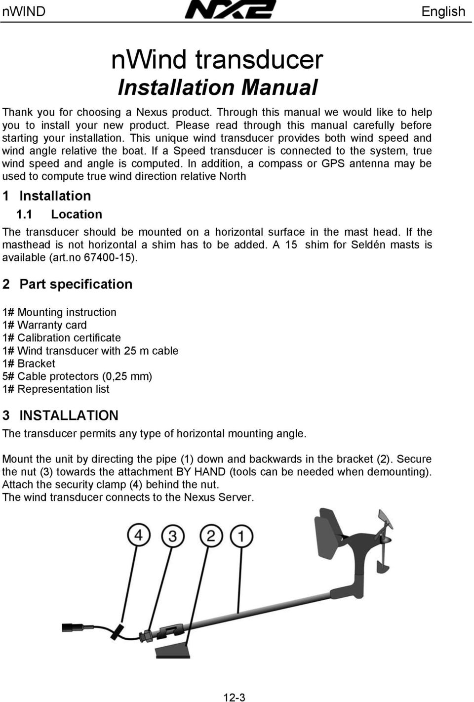 If a Speed transducer is connected to the system, true wind speed and angle is computed.