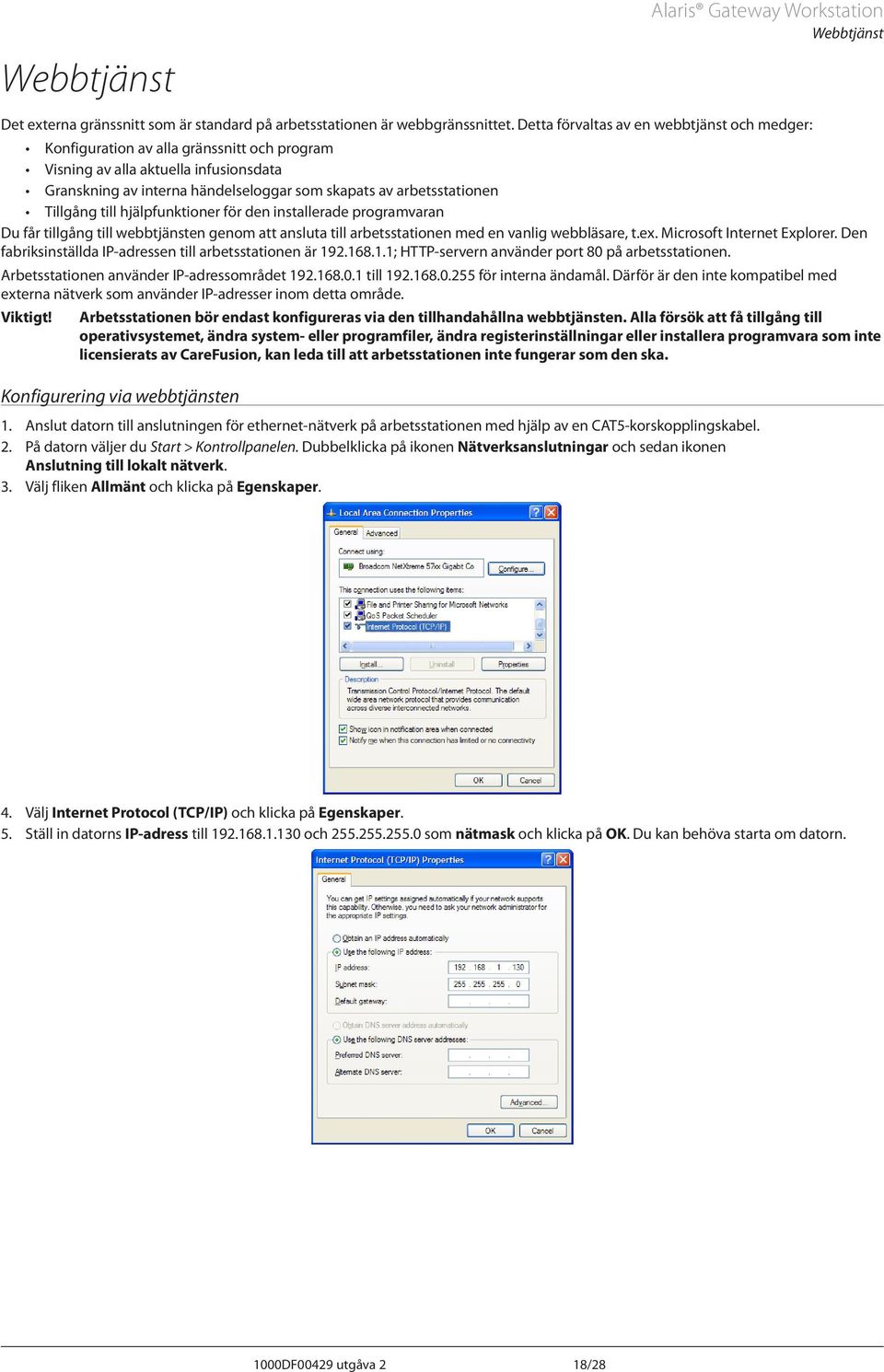 Tillgång till hjälpfunktioner för den installerade programvaran Du får tillgång till webbtjänsten genom att ansluta till arbetsstationen med en vanlig webbläsare, t.ex. Microsoft Internet Explorer.