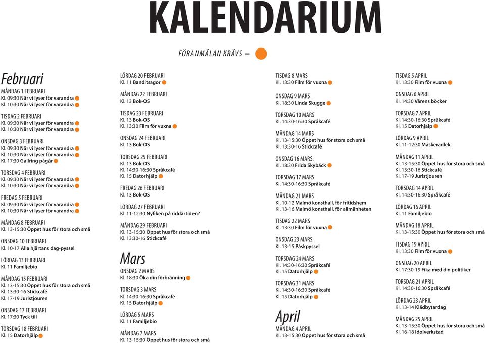 17:30 Tyck till TORSDAG 18 FEBRUARI LÖRDAG 20 FEBRUARI Kl. 11 Banditsagor MÅNDAG 22 FEBRUARI TISDAG 23 FEBRUARI ONSDAG 24 FEBRUARI TORSDAG 25 FEBRUARI FREDAG 26 FEBRUARI LÖRDAG 27 FEBRUARI Kl.