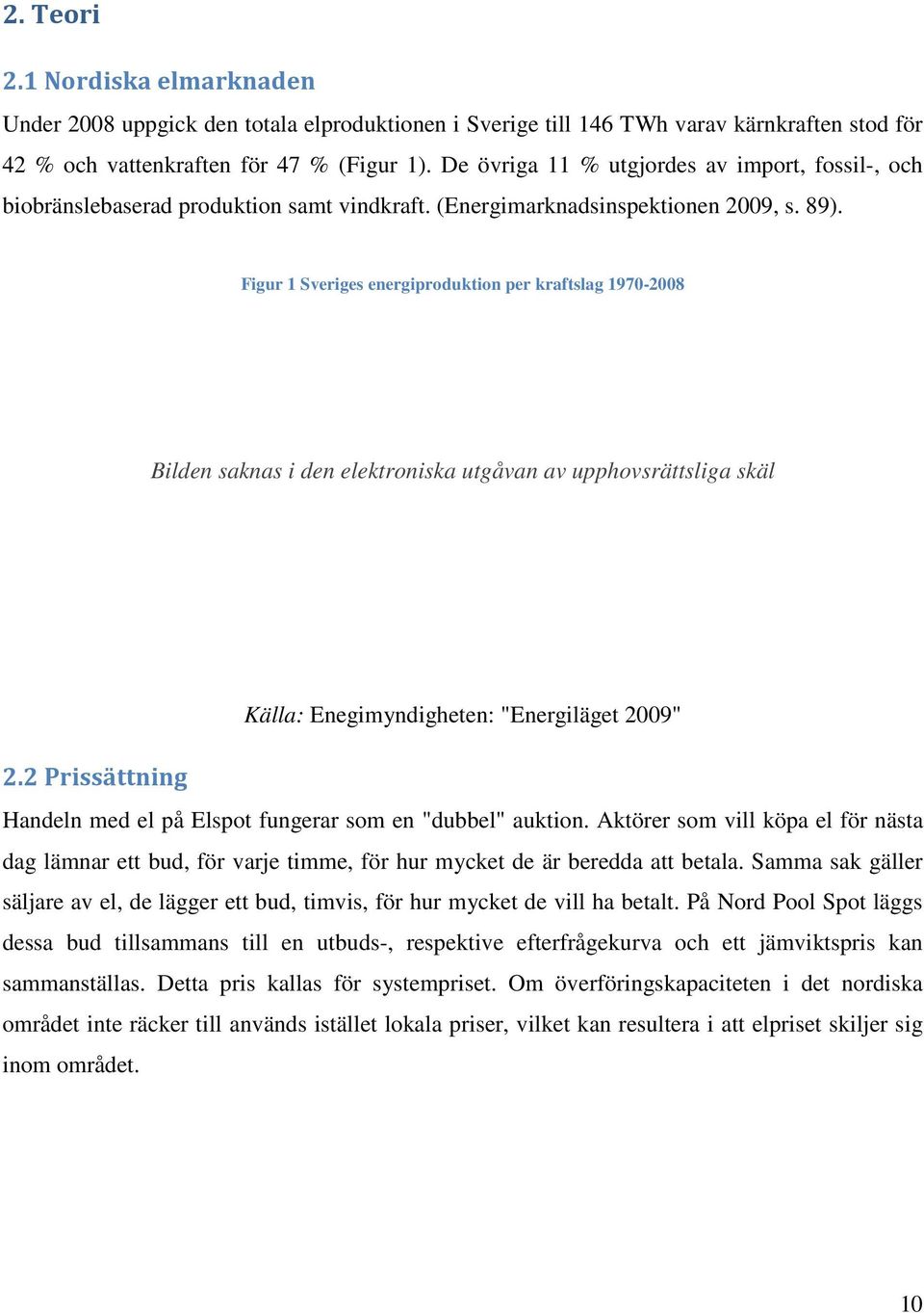 Figur 1 Sveriges energiproduktion per kraftslag 1970-2008 Bilden saknas i den elektroniska utgåvan av upphovsrättsliga skäl Källa: Enegimyndigheten: "Energiläget 2009" 2.
