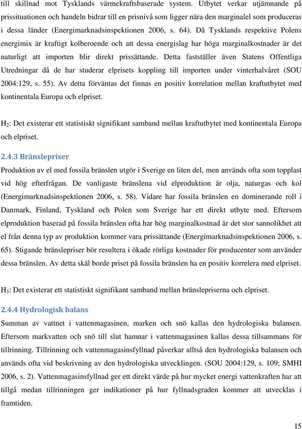 Då Tysklands respektive Polens energimix är kraftigt kolberoende och att dessa energislag har höga marginalkostnader är det naturligt att importen blir direkt prissättande.