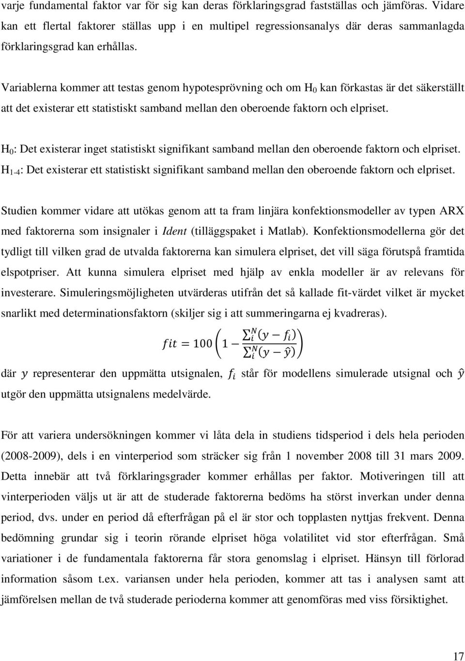 Variablerna kommer att testas genom hypotesprövning och om H 0 kan förkastas är det säkerställt att det existerar ett statistiskt samband mellan den oberoende faktorn och elpriset.