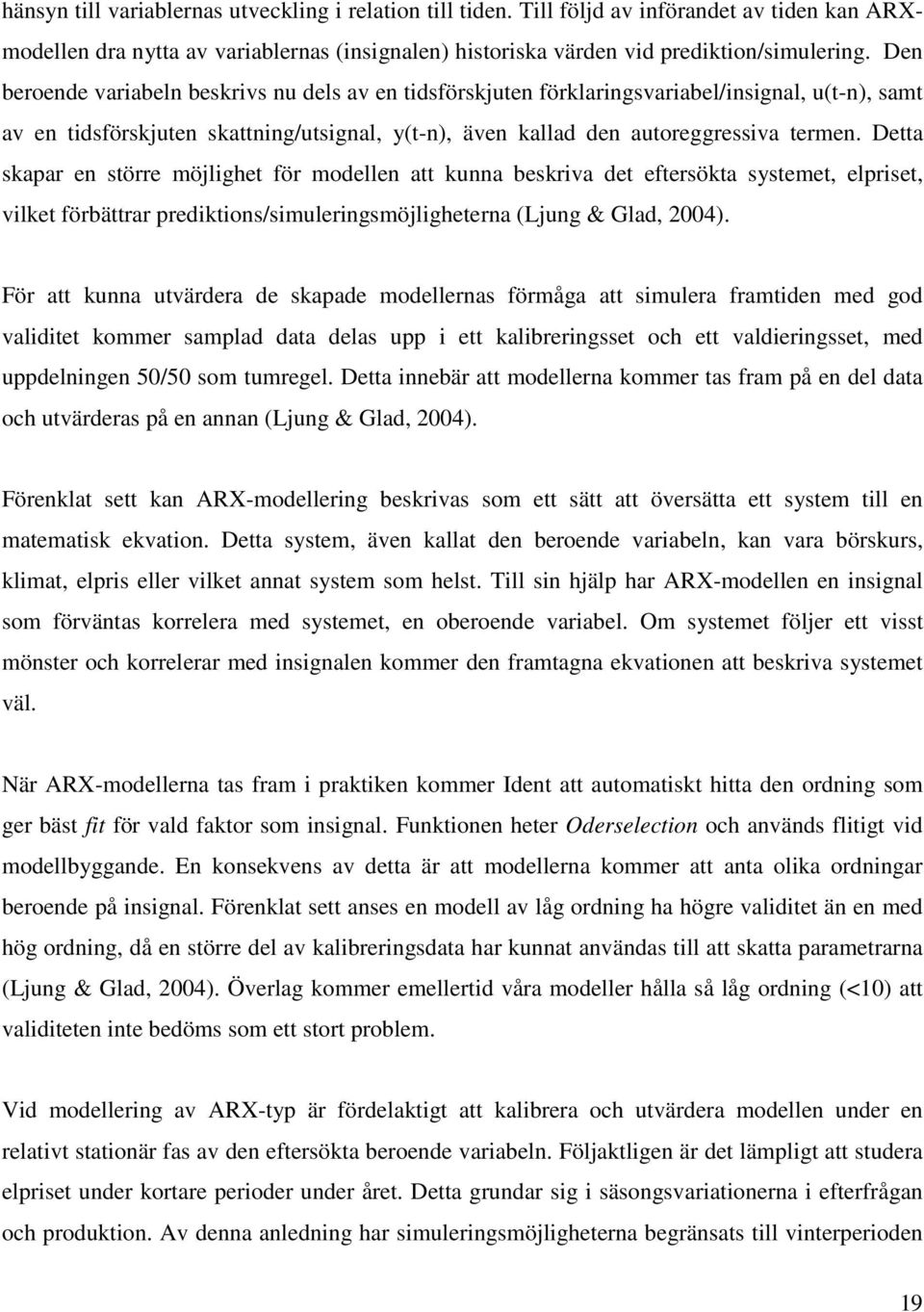 Detta skapar en större möjlighet för modellen att kunna beskriva det eftersökta systemet, elpriset, vilket förbättrar prediktions/simuleringsmöjligheterna (Ljung & Glad, 2004).