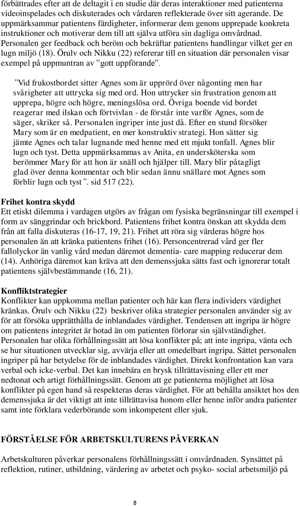 Personalen ger feedback och beröm och bekräftar patientens handlingar vilket ger en lugn miljö (18).