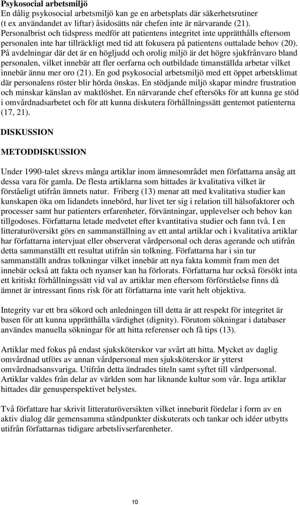 På avdelningar där det är en högljudd och orolig miljö är det högre sjukfrånvaro bland personalen, vilket innebär att fler oerfarna och outbildade timanställda arbetar vilket innebär ännu mer oro