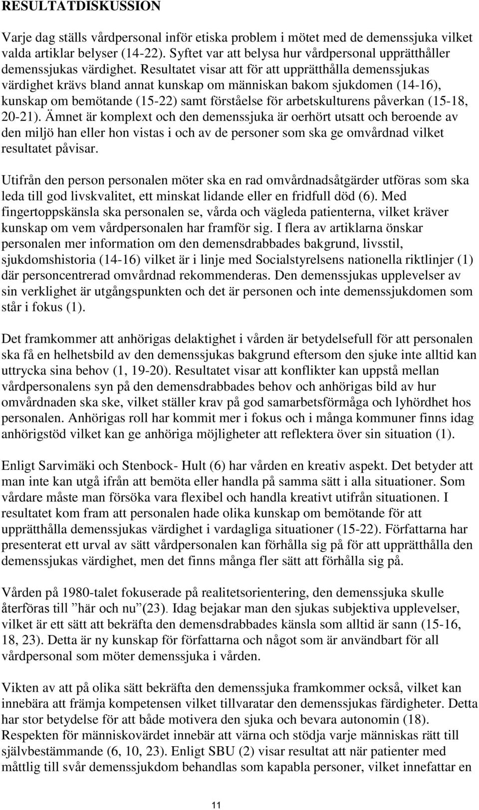 Resultatet visar att för att upprätthålla demenssjukas värdighet krävs bland annat kunskap om människan bakom sjukdomen (14-16), kunskap om bemötande (15-22) samt förståelse för arbetskulturens