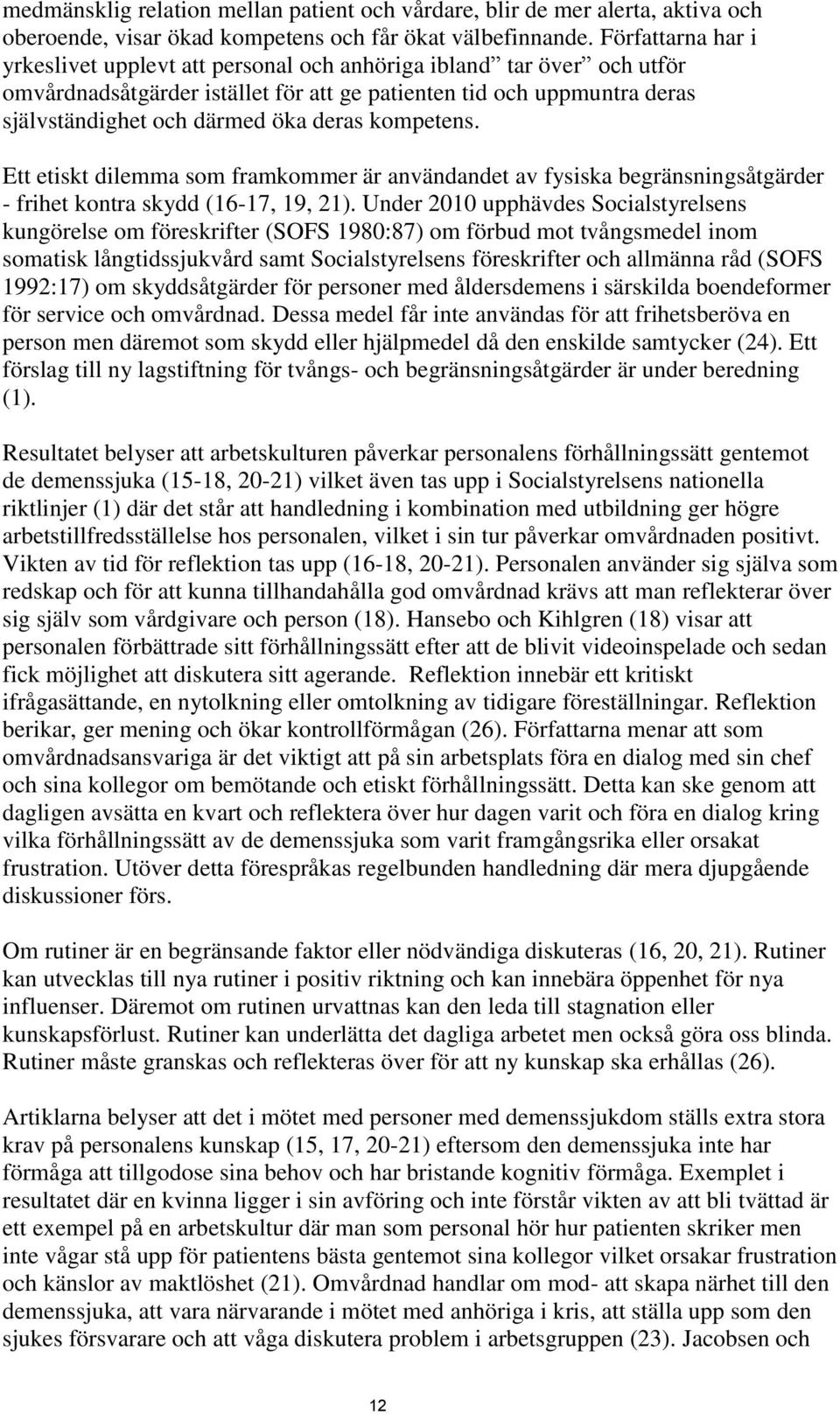 kompetens. Ett etiskt dilemma som framkommer är användandet av fysiska begränsningsåtgärder - frihet kontra skydd (16-17, 19, 21).