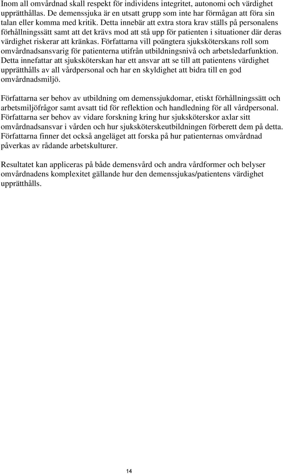 Författarna vill poängtera sjuksköterskans roll som omvårdnadsansvarig för patienterna utifrån utbildningsnivå och arbetsledarfunktion.