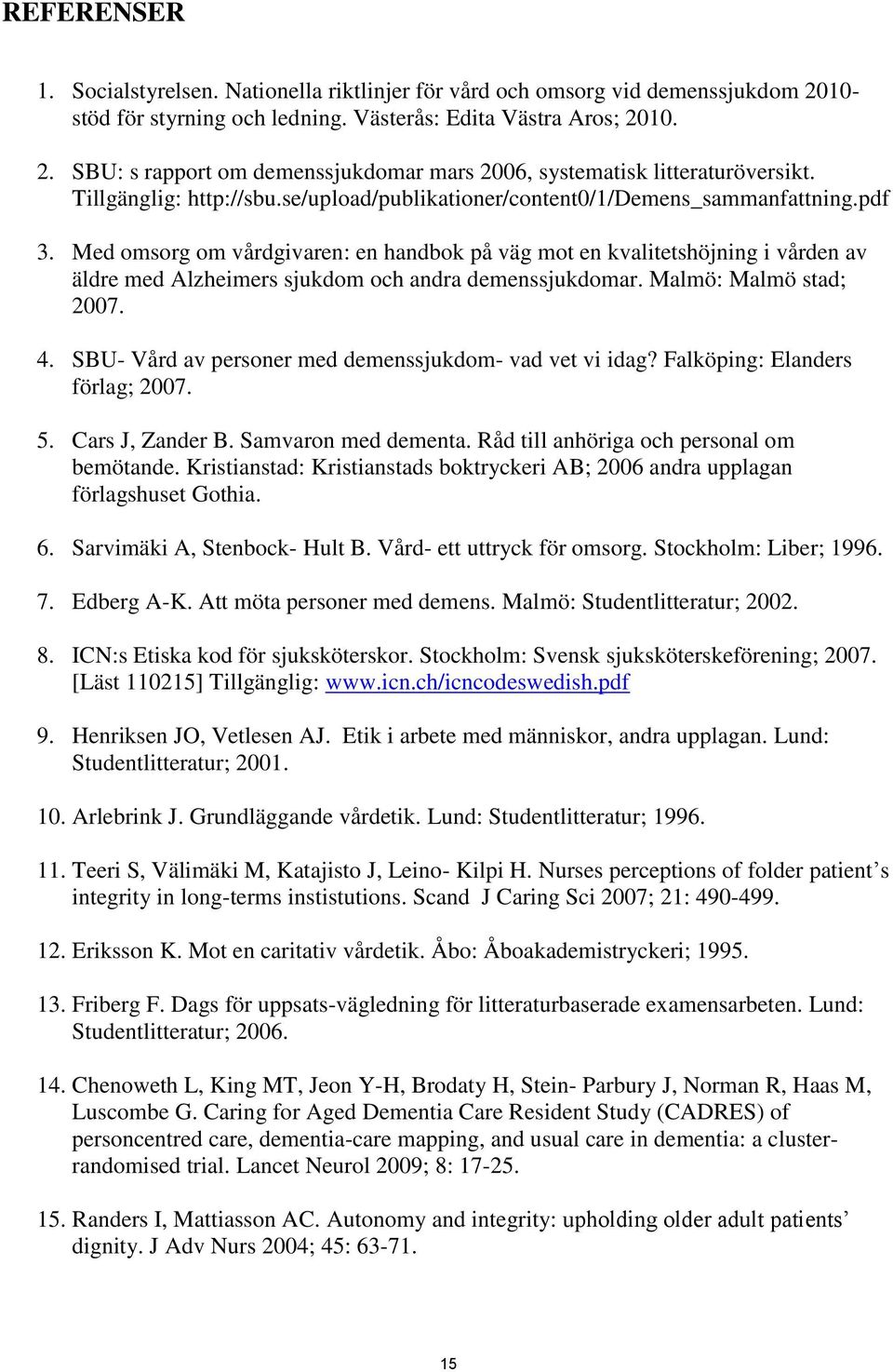 Med omsorg om vårdgivaren: en handbok på väg mot en kvalitetshöjning i vården av äldre med Alzheimers sjukdom och andra demenssjukdomar. Malmö: Malmö stad; 2007. 4.