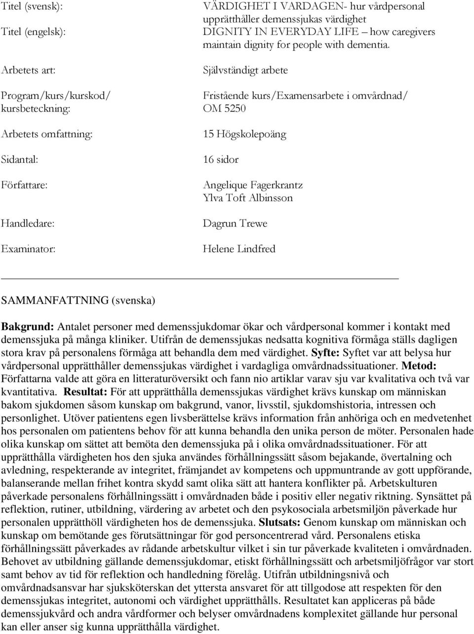 Självständigt arbete Program/kurs/kurskod/ Fristående kurs/examensarbete i omvårdnad/ kursbeteckning: OM 5250 Arbetets omfattning: Sidantal: Författare: Handledare: Examinator: 15 Högskolepoäng 16