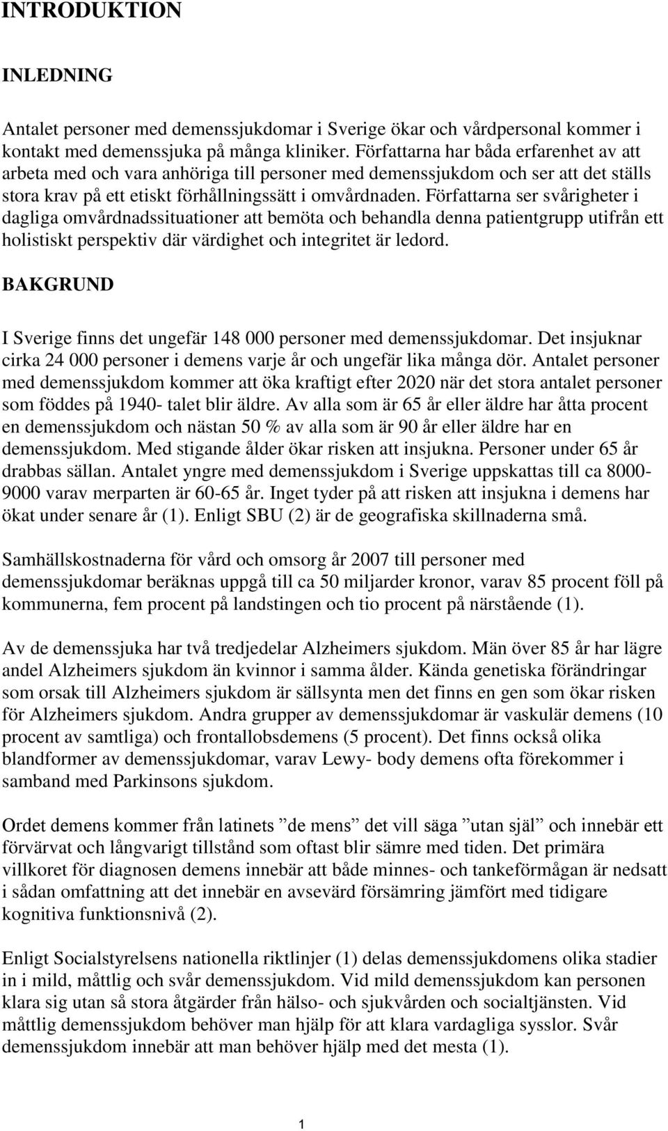 Författarna ser svårigheter i dagliga omvårdnadssituationer att bemöta och behandla denna patientgrupp utifrån ett holistiskt perspektiv där värdighet och integritet är ledord.