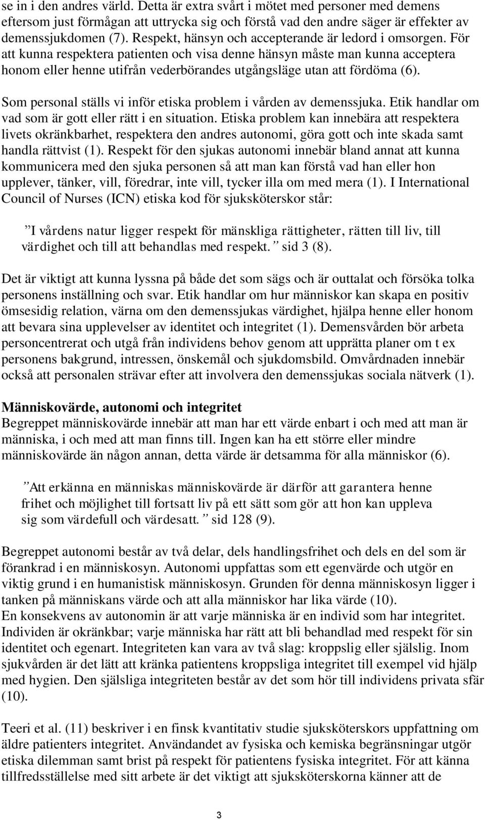 För att kunna respektera patienten och visa denne hänsyn måste man kunna acceptera honom eller henne utifrån vederbörandes utgångsläge utan att fördöma (6).