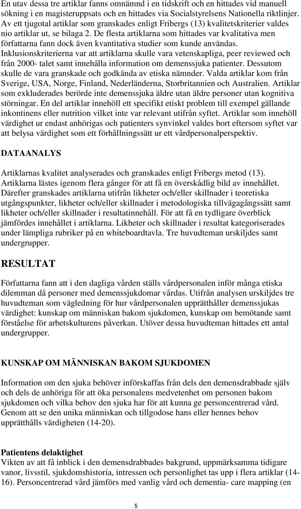 De flesta artiklarna som hittades var kvalitativa men författarna fann dock även kvantitativa studier som kunde användas.