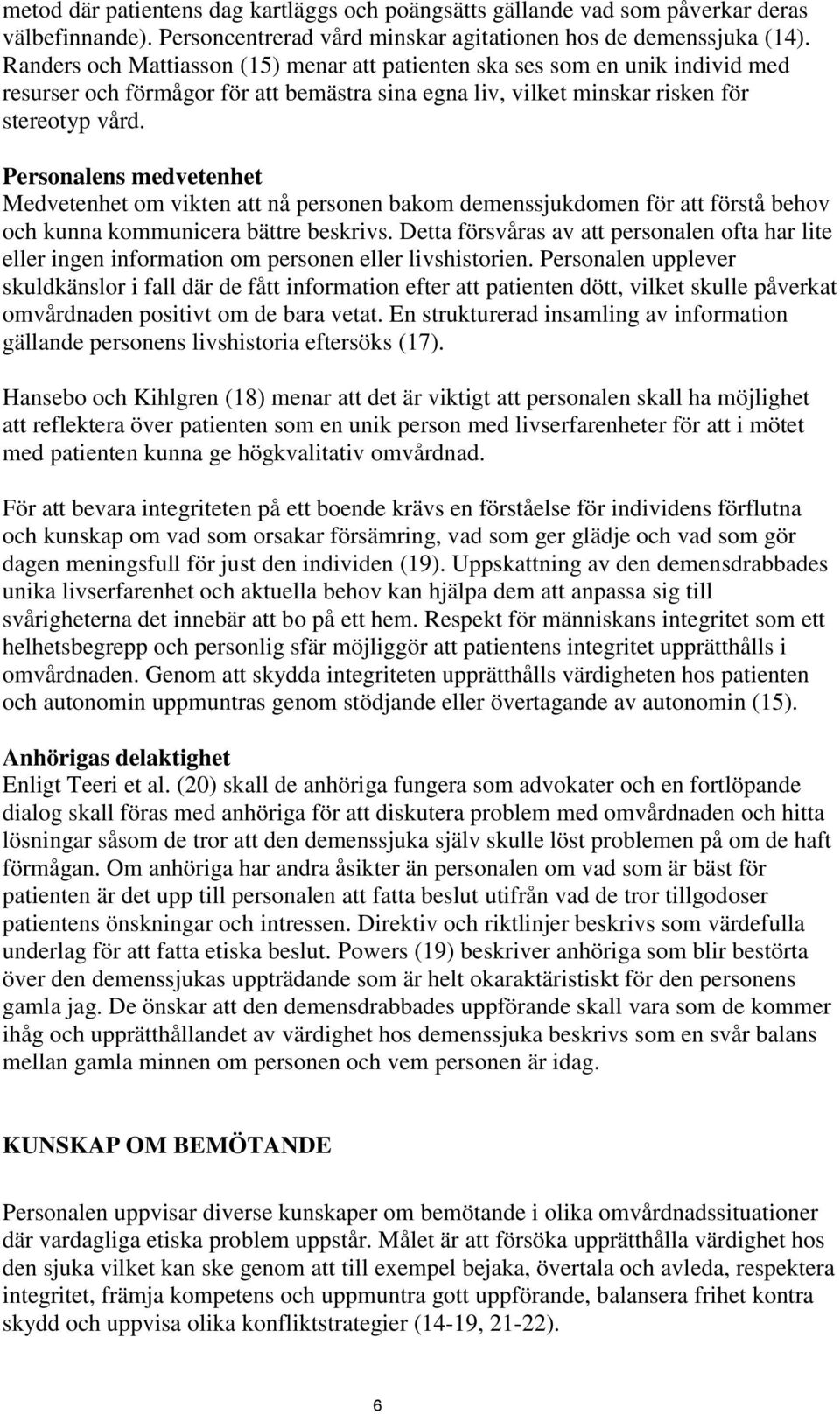 Personalens medvetenhet Medvetenhet om vikten att nå personen bakom demenssjukdomen för att förstå behov och kunna kommunicera bättre beskrivs.