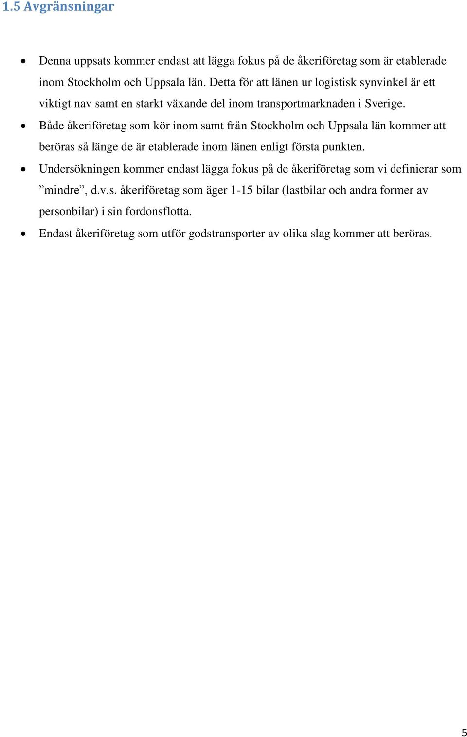 Både åkeriföretag som kör inom samt från Stockholm och Uppsala län kommer att beröras så länge de är etablerade inom länen enligt första punkten.