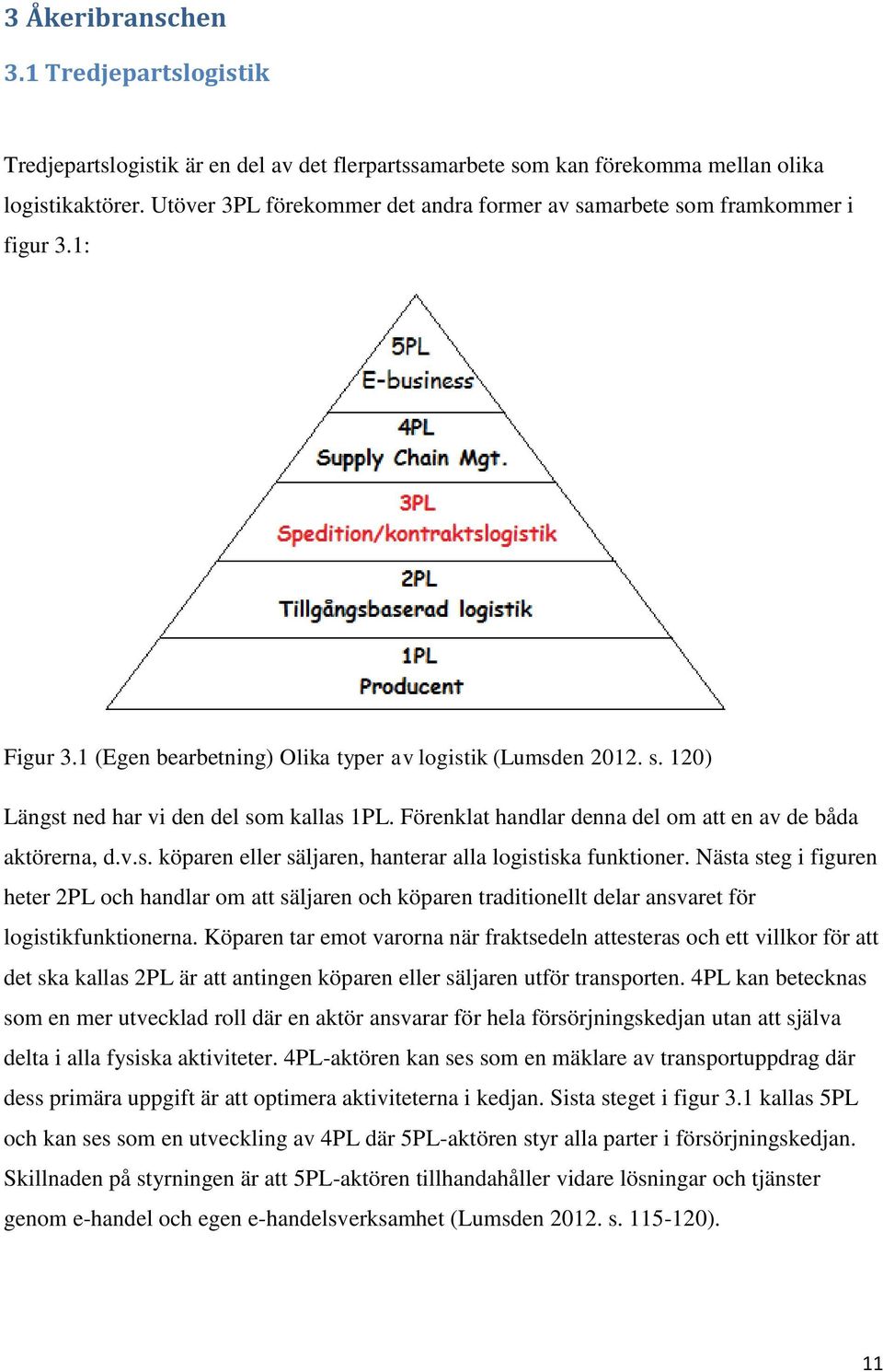 Förenklat handlar denna del om att en av de båda aktörerna, d.v.s. köparen eller säljaren, hanterar alla logistiska funktioner.