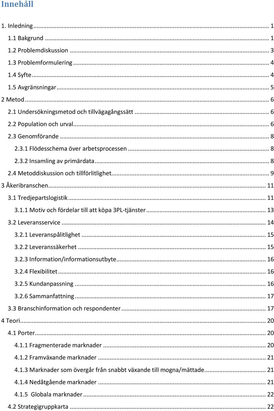 .. 11 3.1 Tredjepartslogistik... 11 3.1.1 Motiv och fördelar till att köpa 3PL-tjänster... 13 3.2 Leveransservice... 14 3.2.1 Leveranspålitlighet... 15 3.2.2 Leveranssäkerhet... 15 3.2.3 Information/informationsutbyte.