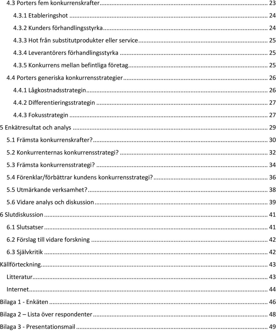 .. 27 5 Enkätresultat och analys... 29 5.1 Främsta konkurrenskrafter?... 30 5.2 Konkurrenternas konkurrensstrategi?... 32 5.3 Främsta konkurrensstrategi?... 34 5.