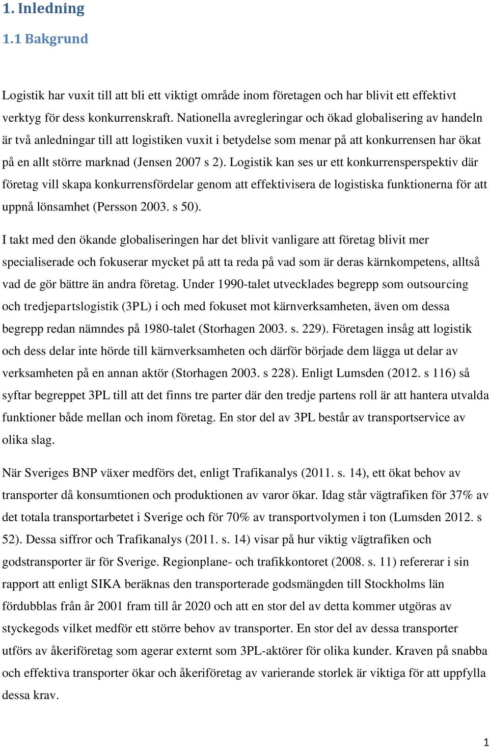 Logistik kan ses ur ett konkurrensperspektiv där företag vill skapa konkurrensfördelar genom att effektivisera de logistiska funktionerna för att uppnå lönsamhet (Persson 2003. s 50).