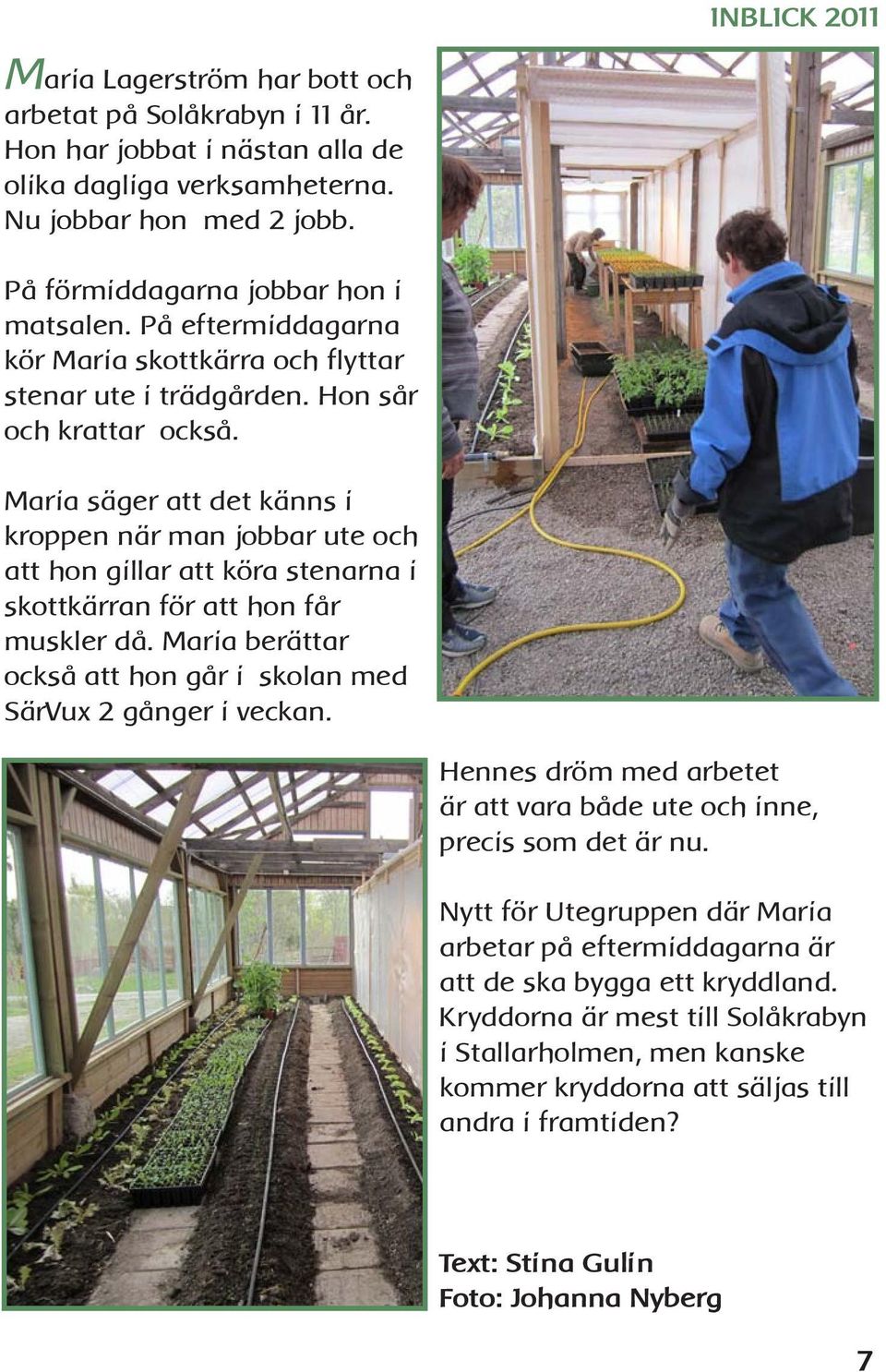 Maria säger att det känns i kroppen när man jobbar ute och att hon gillar att köra stenarna i skottkärran för att hon får muskler då.