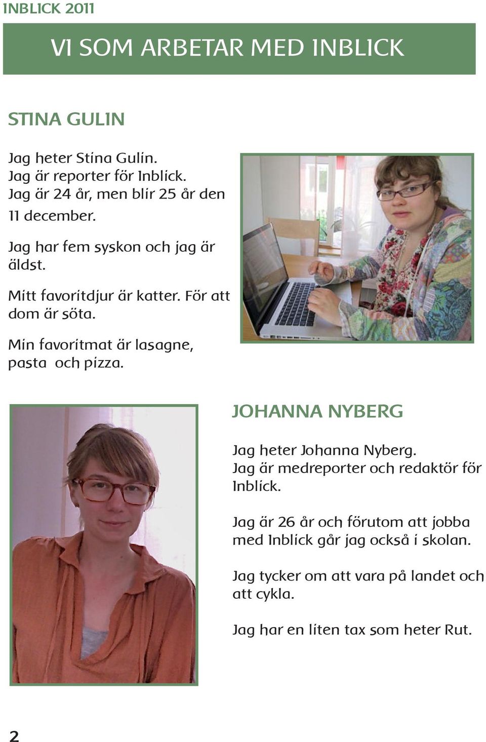 För att dom är söta. Min favoritmat är lasagne, pasta och pizza. JOHANNA NYBERG Jag heter Johanna Nyberg.