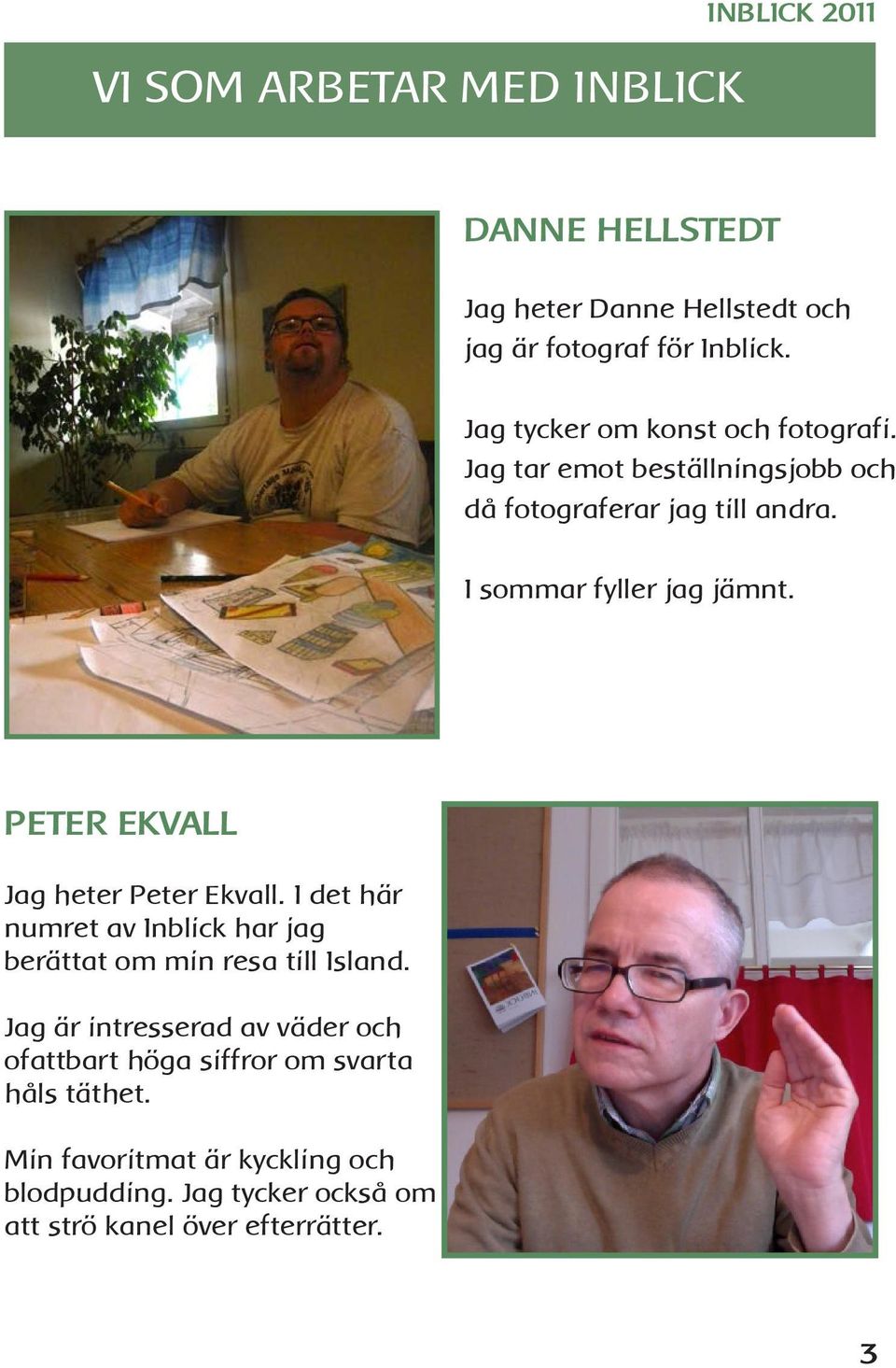 PETER EKVALL Jag heter Peter Ekvall. I det här numret av Inblick har jag berättat om min resa till Island.