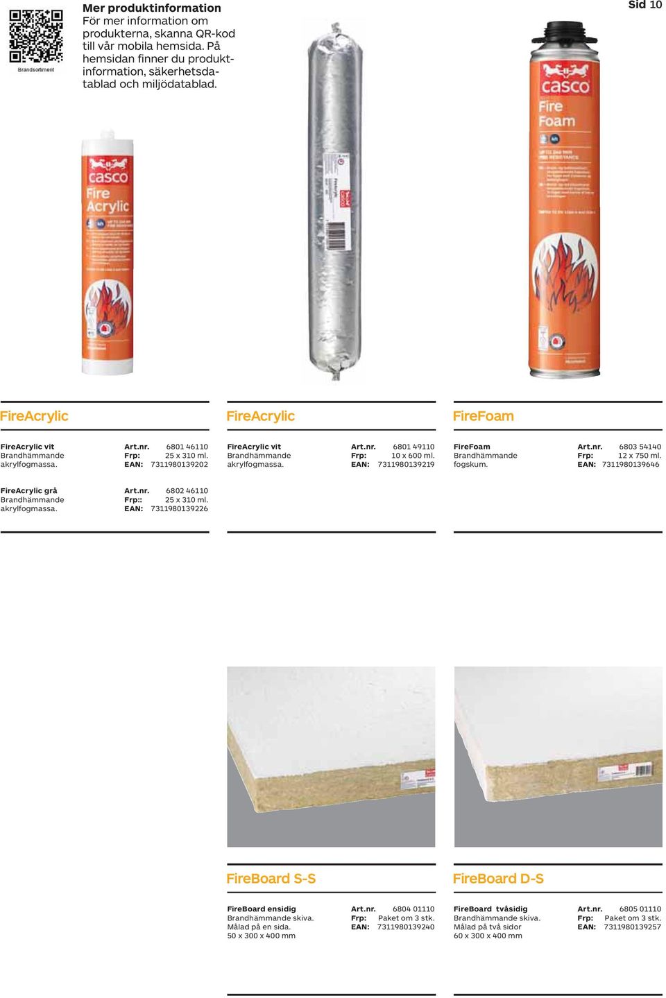 akrylfogmassa. EAN: 7311980139219 FireFoam Art.nr. 6803 54140 Brandhämmande Frp: 12 x 750 ml. fogskum. EAN: 7311980139646 FireAcrylic grå Art.nr. 6802 46110 Brandhämmande Frp:: 25 x 310 ml.