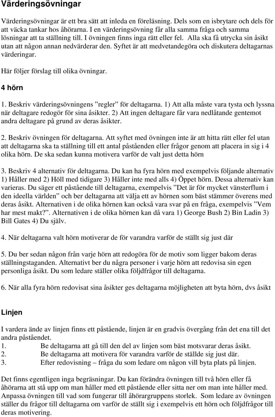 Syftet är att medvetandegöra och diskutera deltagarnas värderingar. Här följer förslag till olika övningar. 4 hörn 1. Beskriv värderingsövningens regler för deltagarna.