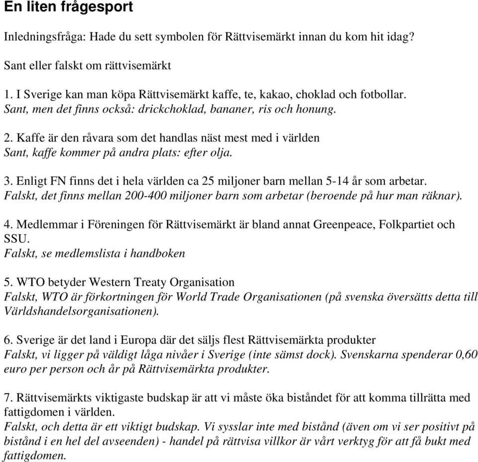 Kaffe är den råvara som det handlas näst mest med i världen Sant, kaffe kommer på andra plats: efter olja. 3. Enligt FN finns det i hela världen ca 25 miljoner barn mellan 5-14 år som arbetar.