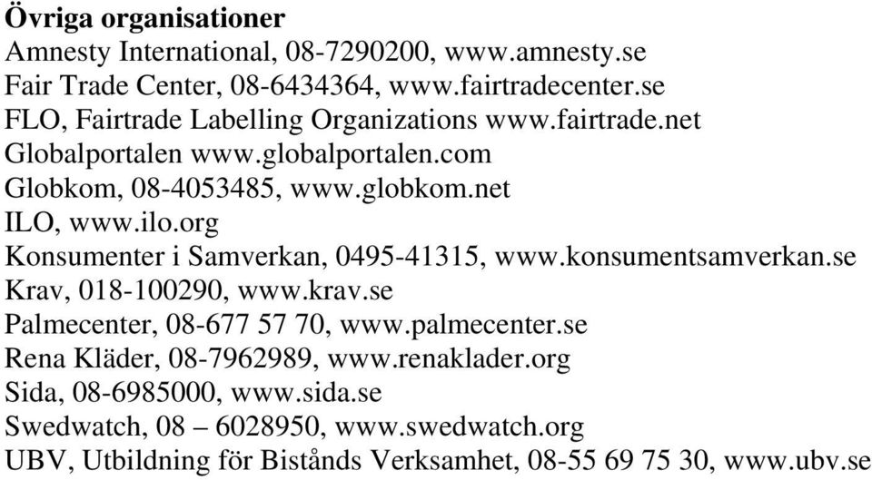 org Konsumenter i Samverkan, 0495-41315, www.konsumentsamverkan.se Krav, 018-100290, www.krav.se Palmecenter, 08-677 57 70, www.palmecenter.