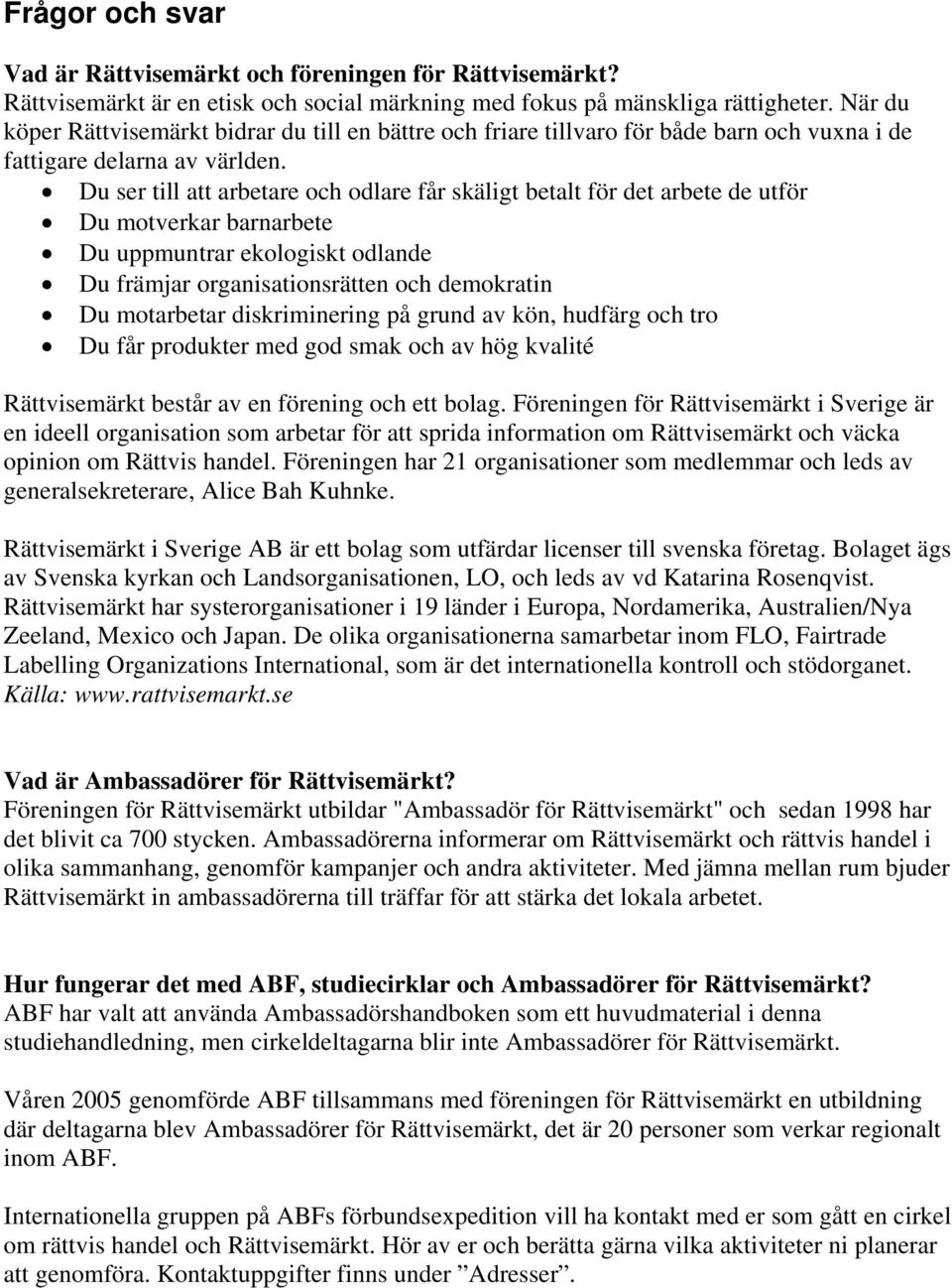 Du ser till att arbetare och odlare får skäligt betalt för det arbete de utför Du motverkar barnarbete Du uppmuntrar ekologiskt odlande Du främjar organisationsrätten och demokratin Du motarbetar