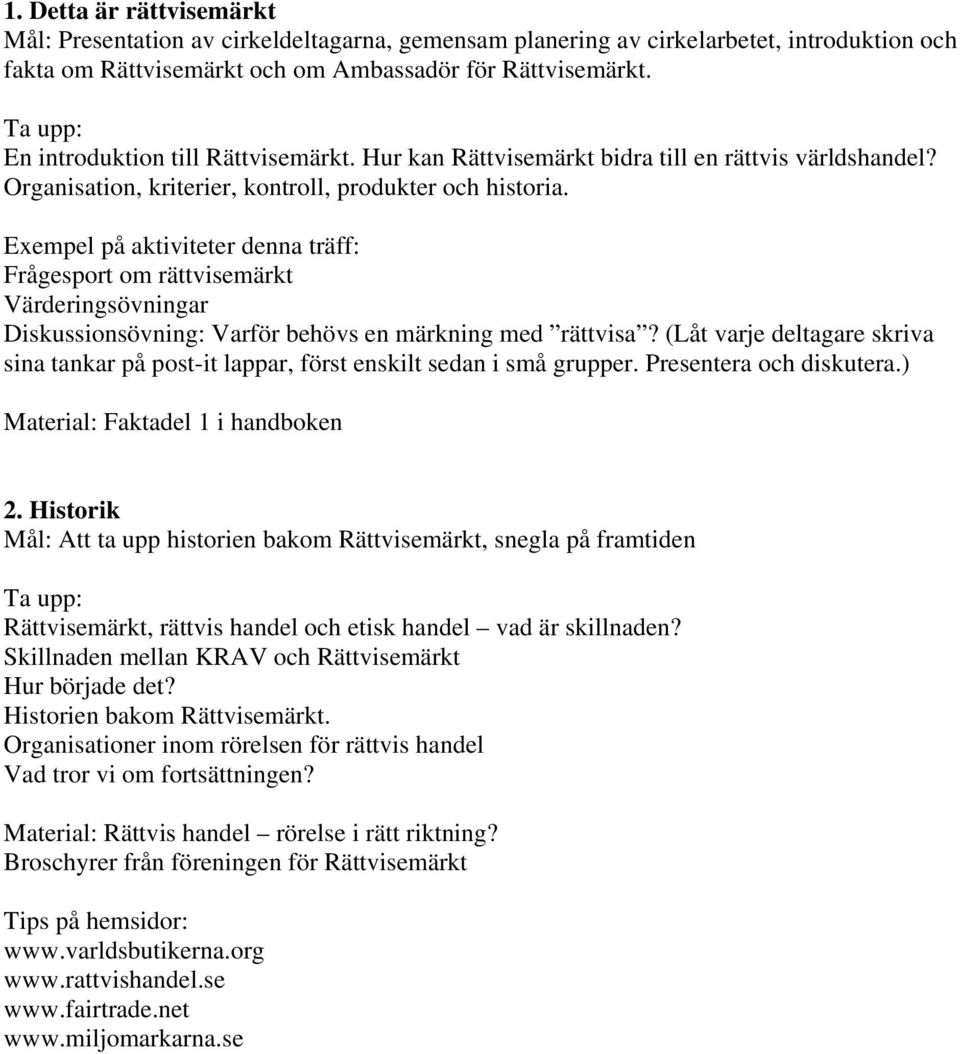 Exempel på aktiviteter denna träff: Frågesport om rättvisemärkt Värderingsövningar Diskussionsövning: Varför behövs en märkning med rättvisa?