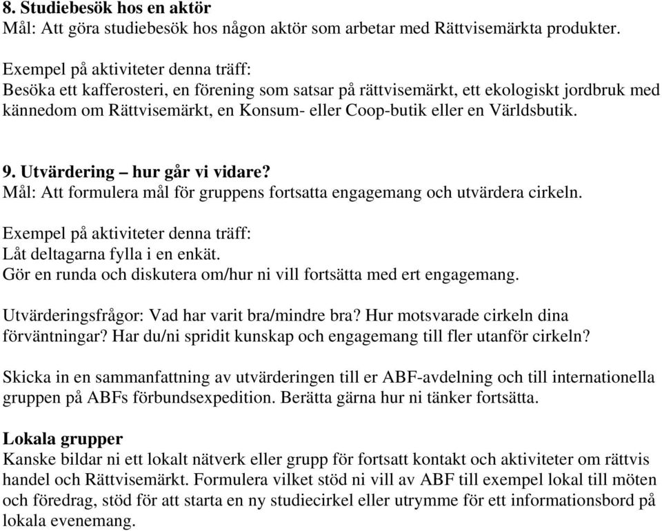 Världsbutik. 9. Utvärdering hur går vi vidare? Mål: Att formulera mål för gruppens fortsatta engagemang och utvärdera cirkeln. Exempel på aktiviteter denna träff: Låt deltagarna fylla i en enkät.