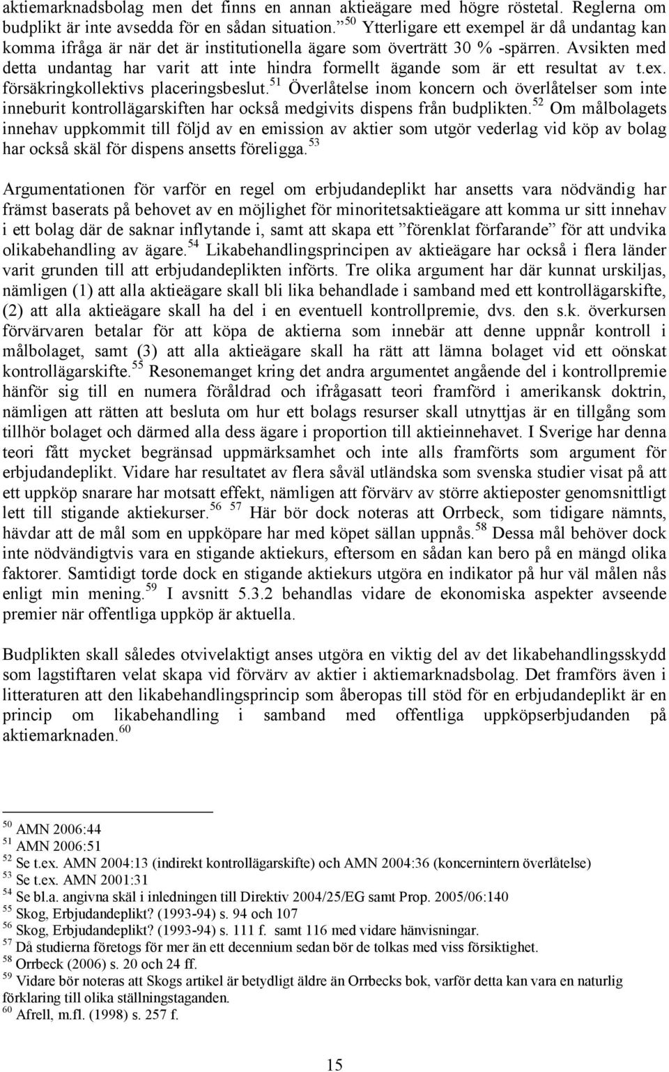 Avsikten med detta undantag har varit att inte hindra formellt ägande som är ett resultat av t.ex. försäkringkollektivs placeringsbeslut.