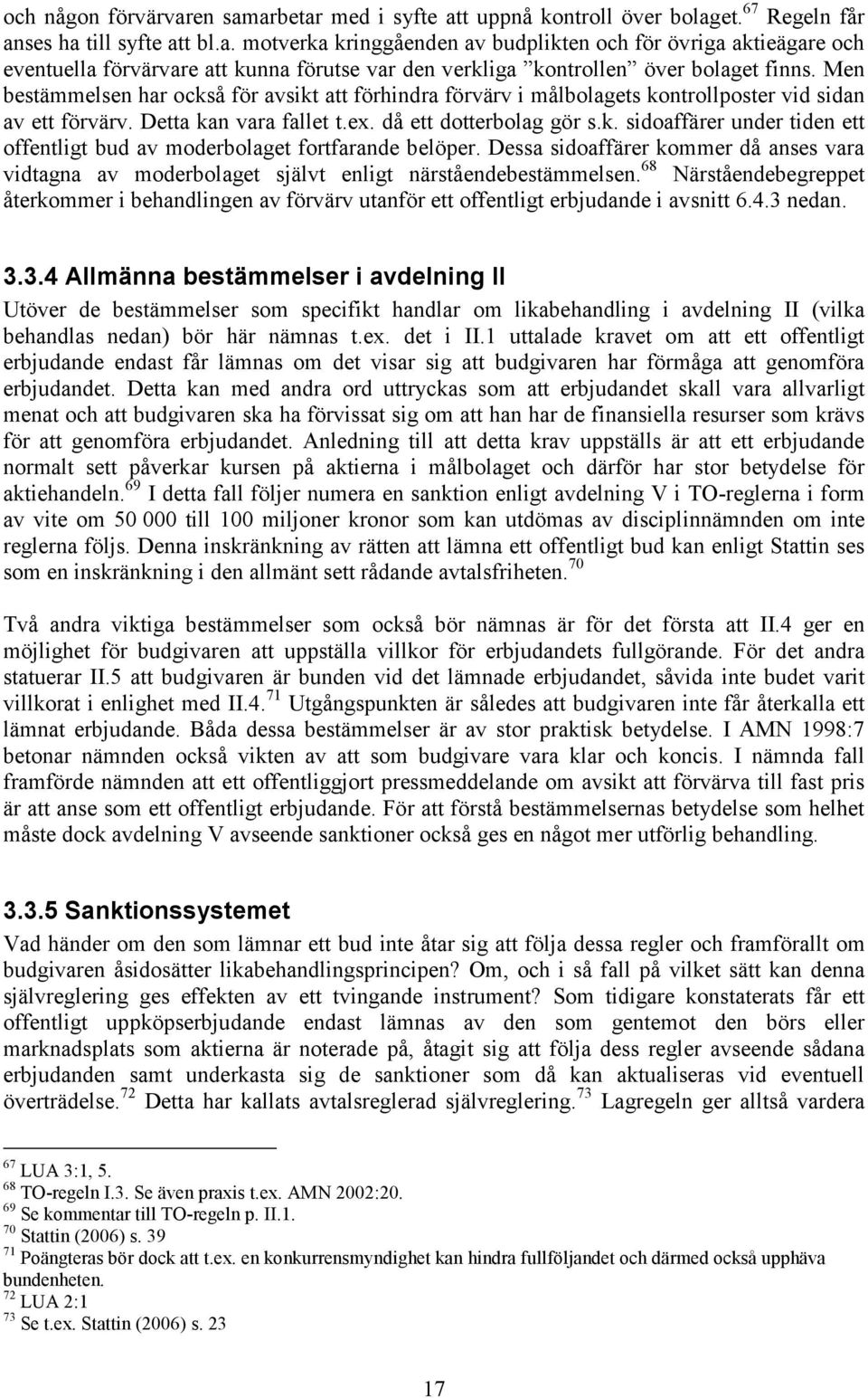 Dessa sidoaffärer kommer då anses vara vidtagna av moderbolaget självt enligt närståendebestämmelsen.