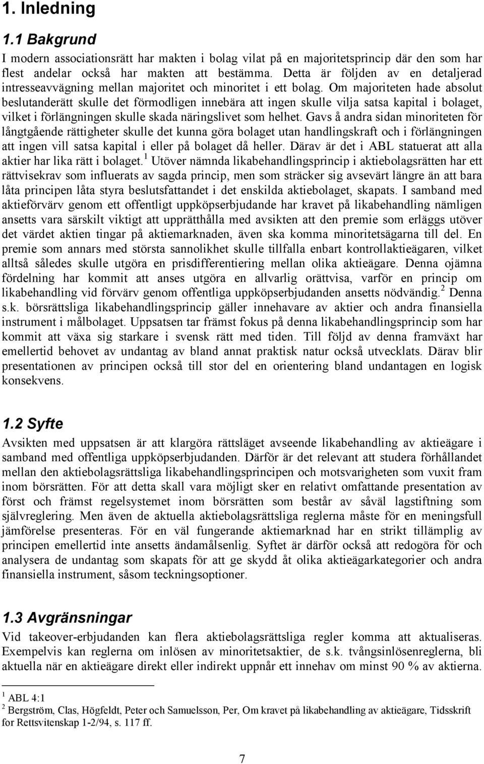 Om majoriteten hade absolut beslutanderätt skulle det förmodligen innebära att ingen skulle vilja satsa kapital i bolaget, vilket i förlängningen skulle skada näringslivet som helhet.