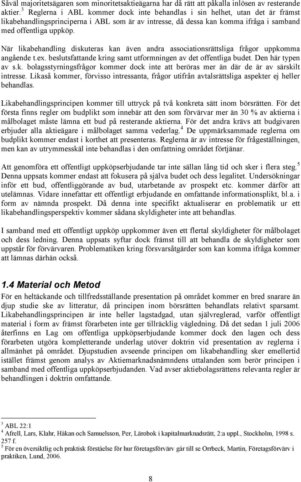 När likabehandling diskuteras kan även andra associationsrättsliga frågor uppkomma angående t.ex. beslutsfattande kring samt utformningen av det offentliga budet. Den här typen av s.k. bolagsstyrningsfrågor kommer dock inte att beröras mer än där de är av särskilt intresse.