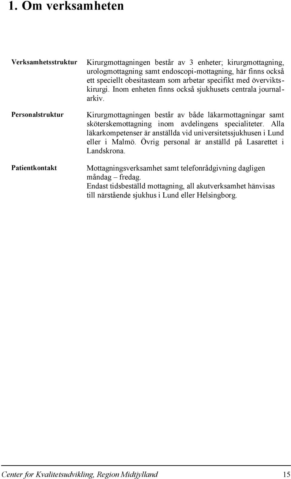 Personalstruktur Patientkontakt Kirurgmottagningen består av både läkarmottagningar samt sköterskemottagning inom avdelingens specialiteter.